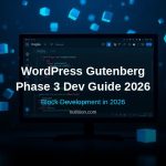 WordPress Gutenberg Phase 3 developer guide blocks 2026